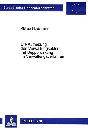 Die Aufhebung des Verwaltungsaktes mit Doppelwirkung im Verwaltungsverfahren von Klostermann,  Michael