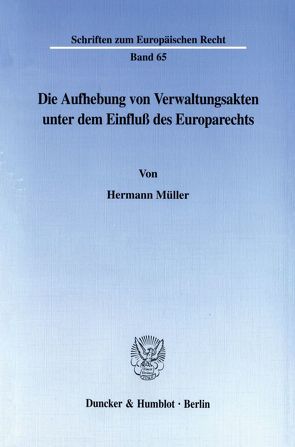 Die Aufhebung von Verwaltungsakten unter dem Einfluß des Europarechts. von Müller,  Hermann