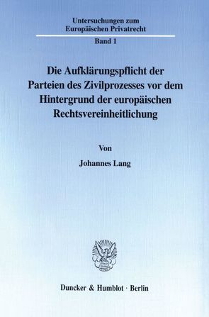 Die Aufklärungspflicht der Parteien des Zivilprozesses vor dem Hintergrund der europäischen Rechtsvereinheitlichung. von Lang,  Johannes