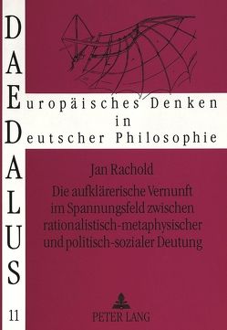 Die aufklärerische Vernunft im Spannungsfeld zwischen rationalistisch-metaphysischer und politisch-sozialer Deutung von Rachold,  Jan-Michael