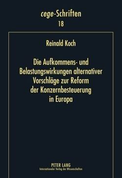 Die Aufkommens- und Belastungswirkungen alternativer Vorschläge zur Reform der Konzernbesteuerung in Europa von Koch,  Reinald