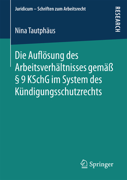 Die Auflösung des Arbeitsverhältnisses gemäß § 9 KSchG im System des Kündigungsschutzrechts von Tautphäus,  Nina