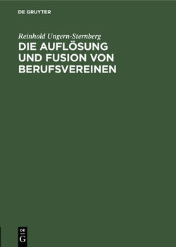 Die Auflösung und Fusion von Berufsvereinen von Ungern-Sternberg,  Reinhold