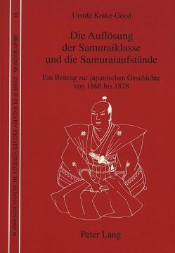 Die Auflösung der Samuraiklasse und die Samuraiaufstände von Koike-Good,  Ursula