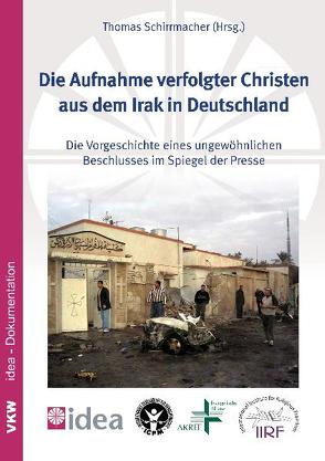 Die Aufnahme verfolgter Christen aus dem Irak in Deutschland von Schirrmacher,  Thomas