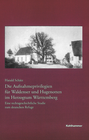Die Aufnahmeprivilegien für Waldenser und Hugenotten im Herzogtum Württemberg von Schätz,  Harald