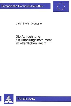 Die Aufrechnung als Handlungsinstrument im öffentlichen Recht von Grandtner-Kohler,  Ulrich Stefan