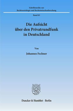 Die Aufsicht über den Privatrundfunk in Deutschland. von Fechner,  Johannes