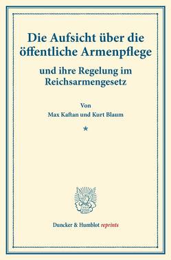 Die Aufsicht über die öffentliche Armenpflege von Blaum,  Kurt, Kaftan,  Max