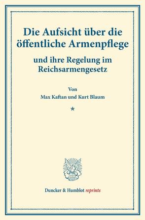 Die Aufsicht über die öffentliche Armenpflege von Blaum,  Kurt, Kaftan,  Max