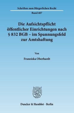 Die Aufsichtspflicht öffentlicher Einrichtungen nach § 832 BGB – im Spannungsfeld zur Amtshaftung. von Oberhardt,  Franziska