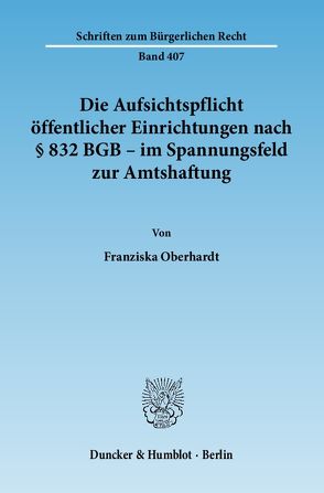 Die Aufsichtspflicht öffentlicher Einrichtungen nach § 832 BGB – im Spannungsfeld zur Amtshaftung. von Oberhardt,  Franziska