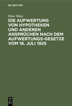 Die Aufwertung von Hypotheken und anderen Ansprüchen nach dem Aufwertungsgesetze vom 16. Juli 1925 von Wenz,  Peter