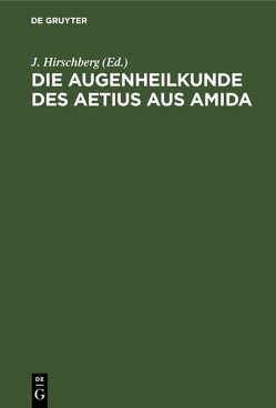 Die Augenheilkunde des Aetius aus Amida von Hirschberg,  J.