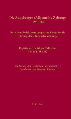 Die Augsburger „Allgemeine Zeitung“ 1798–1866. Teil 1: 1798–1832 / Register der Beiträger / Mitteiler von Fischer,  Bernhard