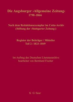 Die Augsburger „Allgemeine Zeitung“ 1798–1866. Teil 2: 1833–1849 / Register der Beiträger / Mitteiler von Fischer,  Bernhard