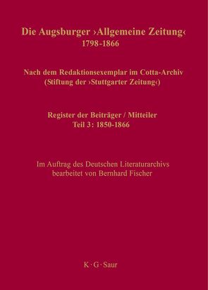 Die Augsburger „Allgemeine Zeitung“ 1798–1866. Teil 3: 1850–1866 / Register der Beiträger / Mitteiler von Fischer,  Bernhard