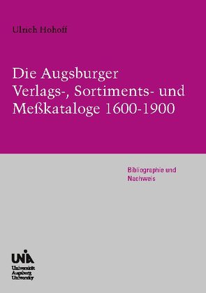 Die Augsburger Verlags-, Sortiments- und Meßkataloge 1600-1900 von Hohoff,  Ulrich