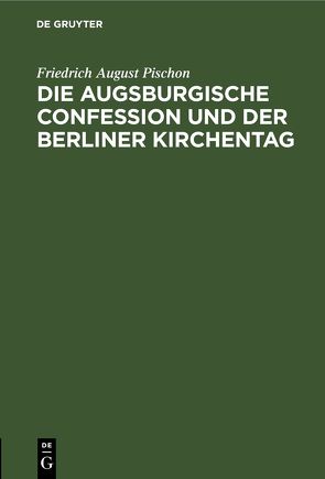 Die Augsburgische Confession und der Berliner Kirchentag von Pischon,  Friedrich August