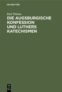 Die Augsburgische Konfession und Luthers Katechismen von Thieme,  Karl