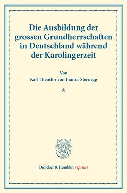Die Ausbildung der grossen Grundherrschaften in Deutschland während der Karolingerzeit. von Inama-Sternegg,  Karl Theodor von