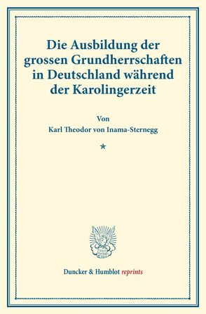 Die Ausbildung der grossen Grundherrschaften in Deutschland während der Karolingerzeit. von Inama-Sternegg,  Karl Theodor von