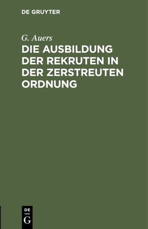 Die Ausbildung der Rekruten in der zerstreuten Ordnung von Auers,  G.