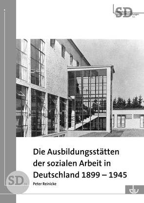 Die Ausbildungsstätten der sozialen Arbeit in Deutschland 1899-1945 von Reinicke,  Peter