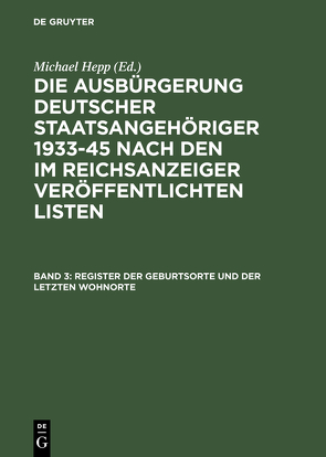 Die Ausbürgerung deutscher Staatsangehöriger 1933-45 nach den im… / Register der Geburtsorte und der letzten Wohnorte von Hepp,  Michael