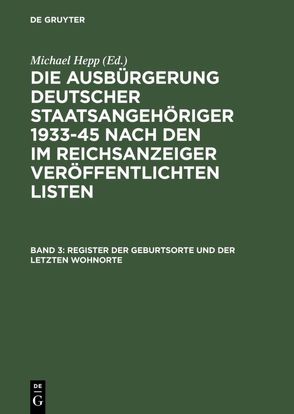 Die Ausbürgerung deutscher Staatsangehöriger 1933-45 nach den im… / Register der Geburtsorte und der letzten Wohnorte von Hepp,  Michael