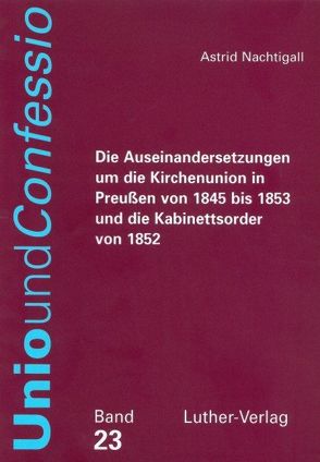 Die Auseinandersetzungen um die Kirchenunion in Preussen von 1845 bis 1853 und die Kabinettsorder von 1852 von Nachtigall,  Astrid