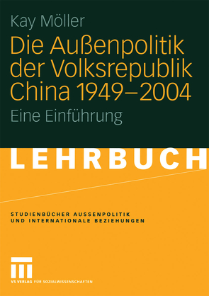 Die Außenpolitik der Volksrepublik China 1949 – 2004 von Möller,  Kay