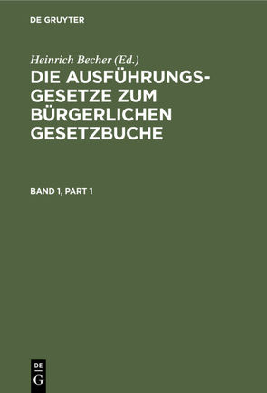 Die Ausführungsgesetze zum Bürgerlichen Gesetzbuche / Die Ausführungsgesetze zum Bürgerlichen Gesetzbuche. Band 1 von Becher,  Heinrich