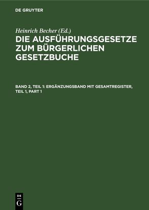 Die Ausführungsgesetze zum Bürgerlichen Gesetzbuche / Ergänzungsband mit Gesamtregister, Teil 1 von Becher,  Heinrich