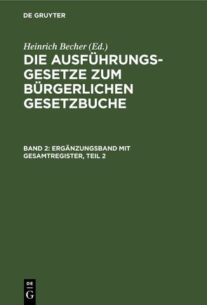 Die Ausführungsgesetze zum Bürgerlichen Gesetzbuche / Ergänzungsband mit Gesamtregister, Teil 2 von Becher,  Heinrich