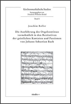 Die Ausführung des Orgelcontinuo vornehmlich in den Rezitativen der geistlichen Kantaten und Passionen von Johann Sebastian Bach von Roller,  Joachim