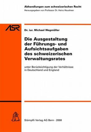 Die Ausgestaltung der Führungs- und Aufsichtsaufgaben des schweizerischen Verwaltungsrates von Wegmüller,  Michael