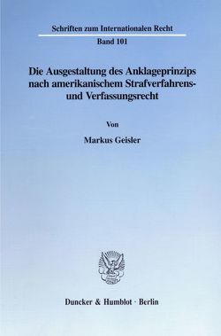 Die Ausgestaltung des Anklageprinzips nach amerikanischem Strafverfahrens- und Verfassungsrecht. von Geisler,  Markus