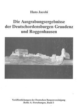 Die Ausgrabungsergebnisse der Deutschordensburgen Graudenz und Roggenhausen von Arnold,  Udo, Jacobi,  Hans, Meckseper,  Cord