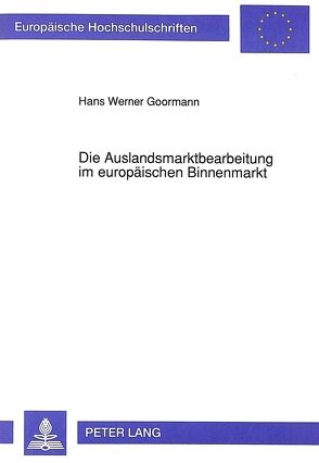 Die Auslandsmarktbearbeitung im europäischen Binnenmarkt von Goormann,  Hans Werner