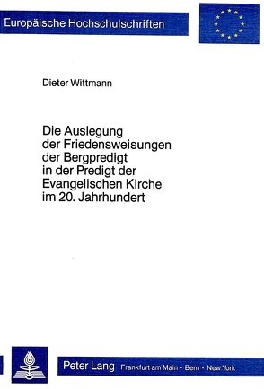 Die Auslegung der Friedensweisungen der Bergpredigt in der Predigt der evangelischen Kirche im 20. Jahrhundert von Wittmann,  Dieter
