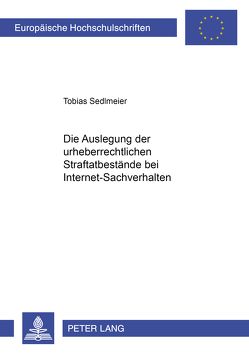 Die Auslegung der urheberrechtlichen Straftatbestände bei Internet-Sachverhalten von Sedlmeier,  Tobias