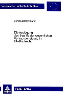 Die Auslegung des Begriffs der wesentlichen Vertragsverletzung im UN-Kaufrecht von Botzenhardt,  Bertrand