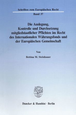 Die Auslegung, Kontrolle und Durchsetzung mitgliedstaatlicher Pflichten im Recht des Internationalen Währungsfonds und der Europäischen Gemeinschaft. von Steinhauer,  Bettina M.