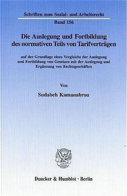 Die Auslegung und Fortbildung des normativen Teils von Tarifverträgen von Kamanabrou,  Sudabeh