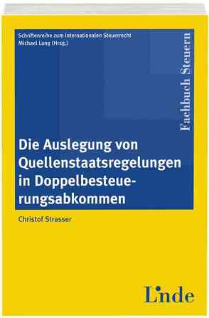 Die Auslegung von Quellenstaatsregelungen in Doppelbesteuerungsabkommen von Lang,  Michael, Strasser,  Christof