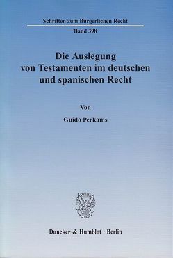 Die Auslegung von Testamenten im deutschen und spanischen Recht. von Perkams,  Guido