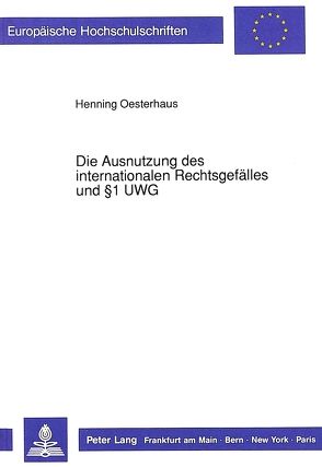 Die Ausnutzung des internationalen Rechtsgefälles und 1 UWG von Oesterhaus,  Henning