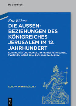 Die Außenbeziehungen des Königreiches Jerusalem im 12. Jahrhundert von Böhme,  Eric