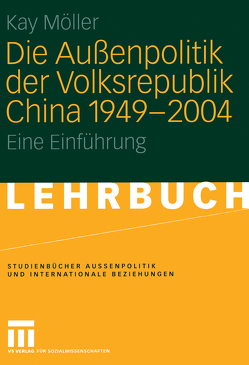 Die Außenpolitik der Volksrepublik China 1949 – 2004 von Möller,  Kay